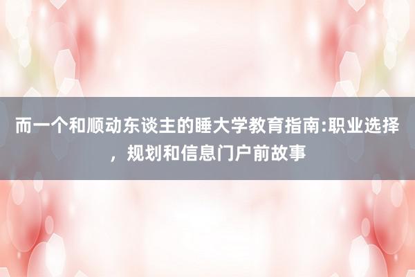 而一个和顺动东谈主的睡大学教育指南:职业选择，规划和信息门户前故事